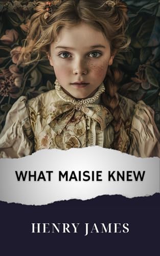 What Maisie Knew: The Original Classic von Independently published